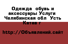 Одежда, обувь и аксессуары Услуги. Челябинская обл.,Усть-Катав г.